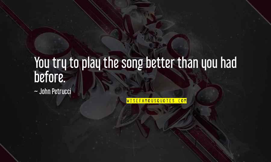 Escape New York Quotes By John Petrucci: You try to play the song better than