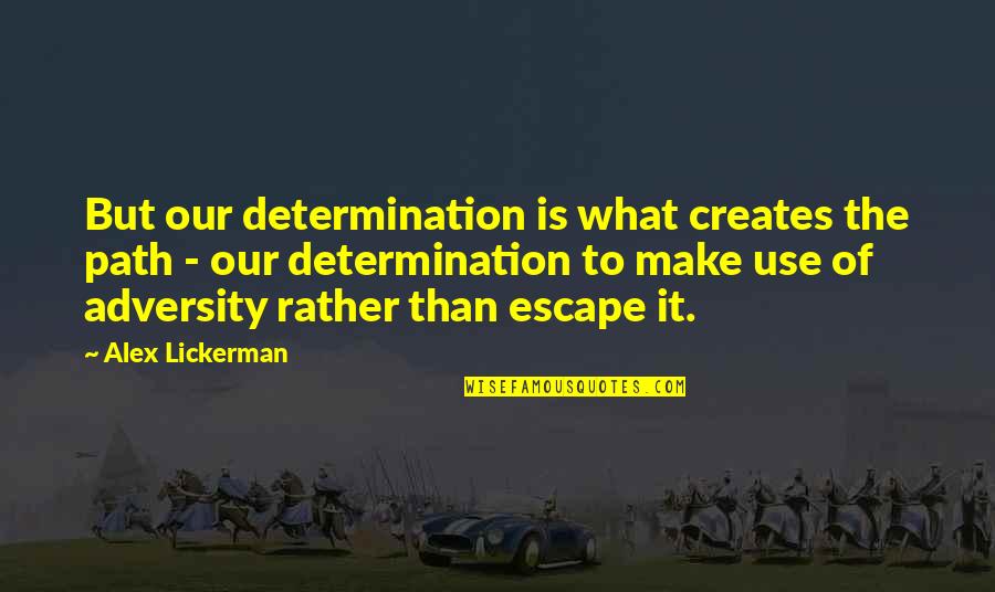 Escape Of Quotes By Alex Lickerman: But our determination is what creates the path