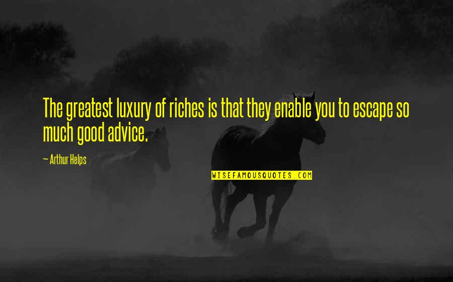 Escape Of Quotes By Arthur Helps: The greatest luxury of riches is that they