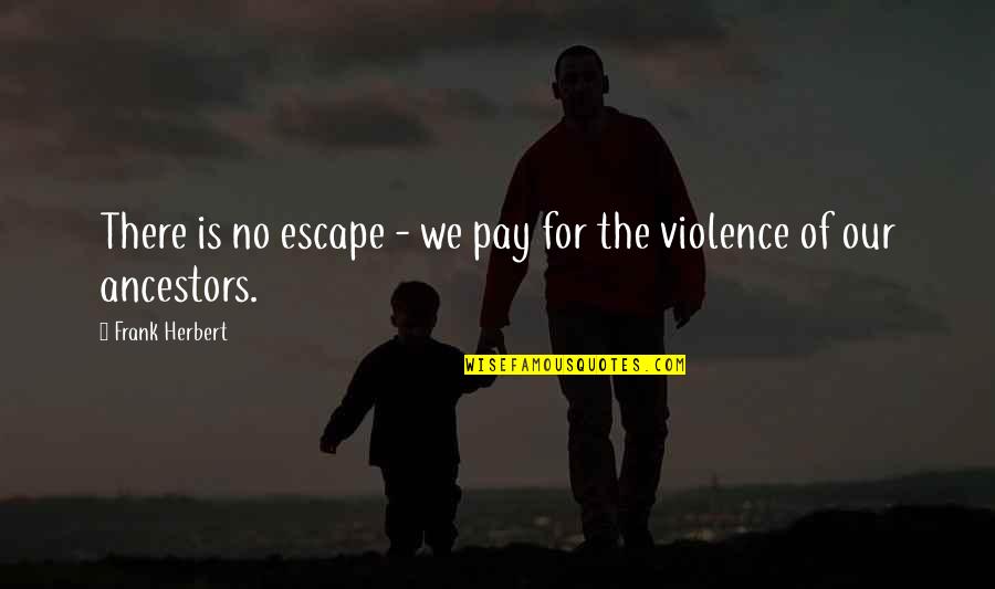 Escape Of Quotes By Frank Herbert: There is no escape - we pay for