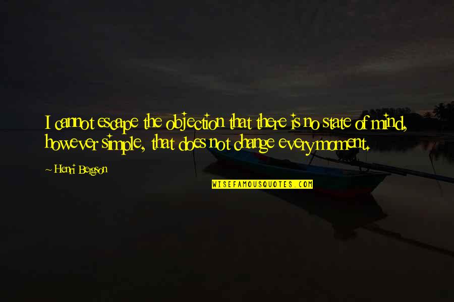 Escape Of Quotes By Henri Bergson: I cannot escape the objection that there is