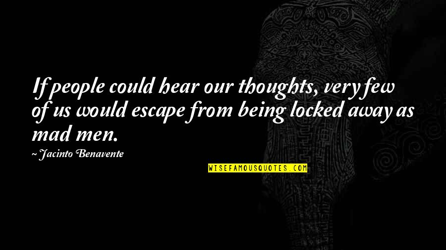 Escape Of Quotes By Jacinto Benavente: If people could hear our thoughts, very few