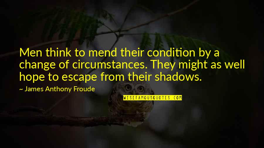 Escape Of Quotes By James Anthony Froude: Men think to mend their condition by a