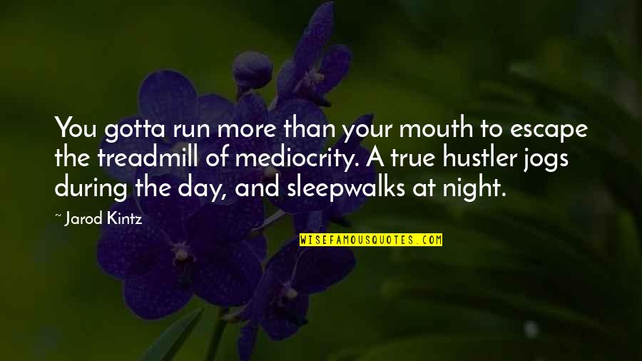 Escape Of Quotes By Jarod Kintz: You gotta run more than your mouth to