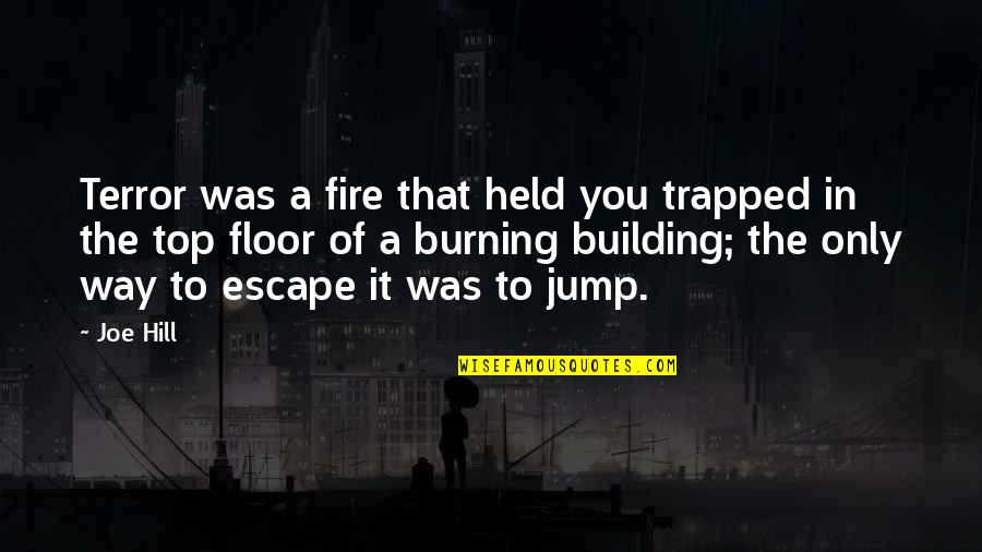 Escape Of Quotes By Joe Hill: Terror was a fire that held you trapped