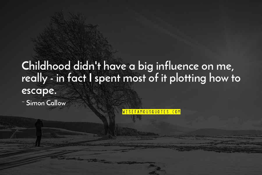 Escape Of Quotes By Simon Callow: Childhood didn't have a big influence on me,