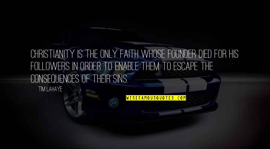 Escape Of Quotes By Tim LaHaye: Christianity is the only faith whose founder died