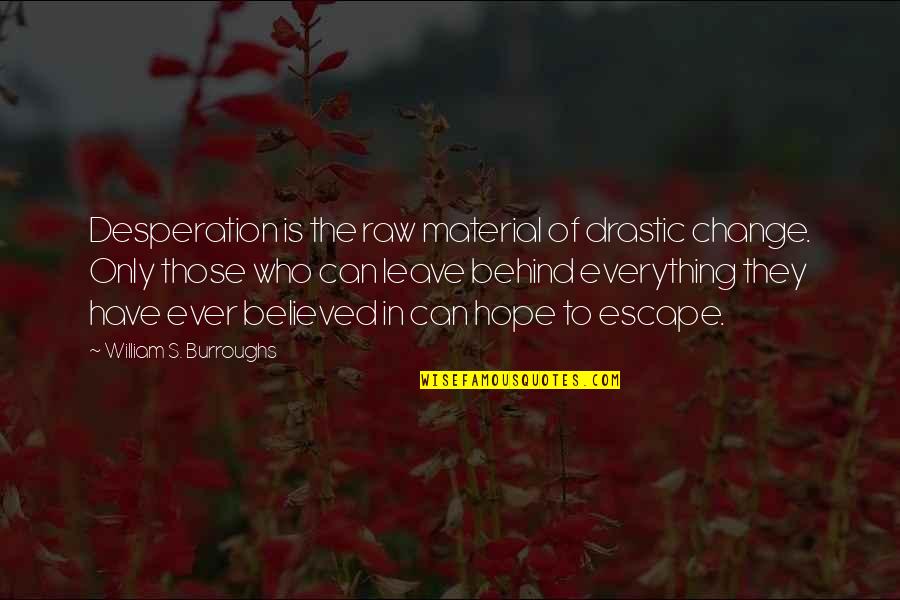 Escape Of Quotes By William S. Burroughs: Desperation is the raw material of drastic change.