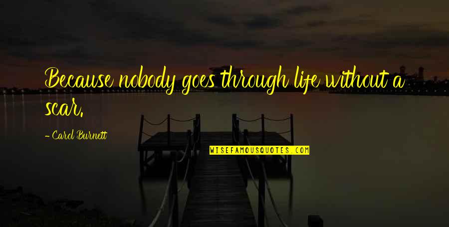 Escape Of Water Quotes By Carol Burnett: Because nobody goes through life without a scar. Escape Of Water Quotes By Carol Burnett: Because nobody goes through life without a scar.