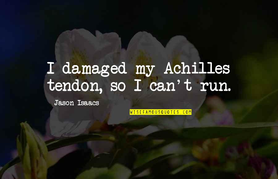 Escape Of Water Quotes By Jason Isaacs: I damaged my Achilles tendon, so I can't Escape Of Water Quotes By Jason Isaacs: I damaged my Achilles tendon, so I can't