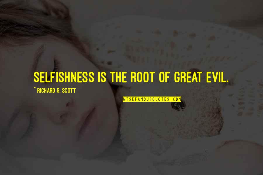 Escape Of Water Quotes By Richard G. Scott: Selfishness is the root of great evil. Escape Of Water Quotes By Richard G. Scott: Selfishness is the root of great evil.