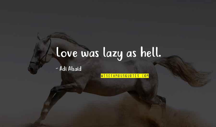 Escape Plan Breslin Quotes By Adi Alsaid: Love was lazy as hell.