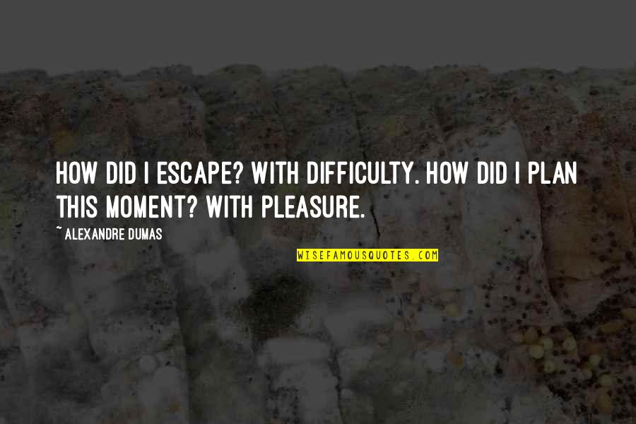 Escape Plan Quotes By Alexandre Dumas: How did I escape? With difficulty. How did