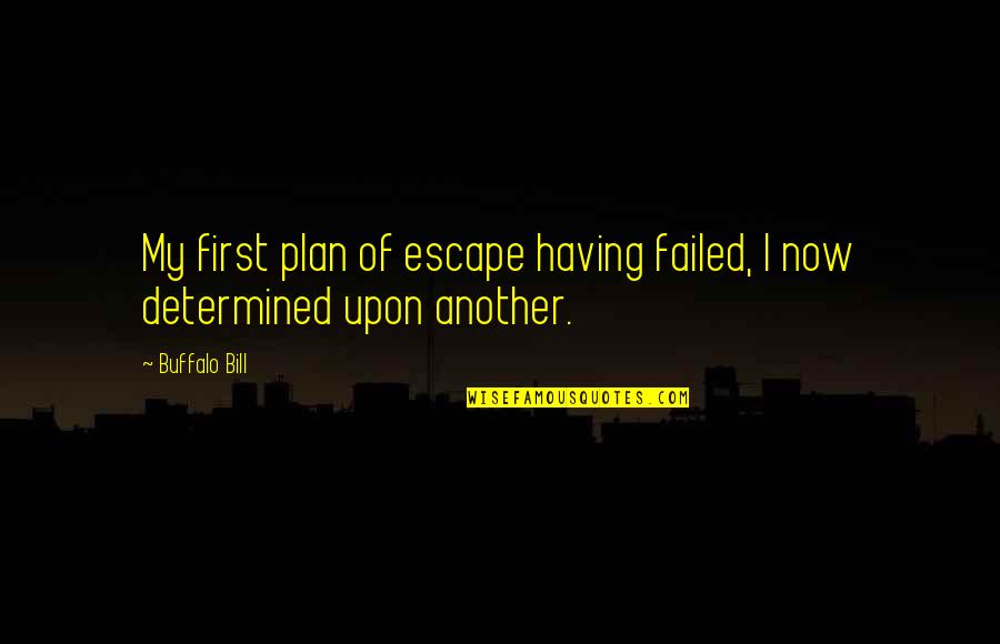 Escape Plan Quotes By Buffalo Bill: My first plan of escape having failed, I