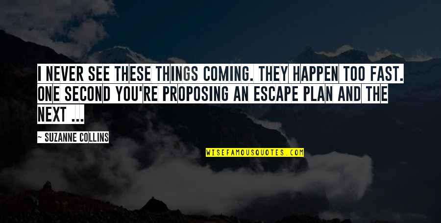 Escape Plan Quotes By Suzanne Collins: I never see these things coming. They happen