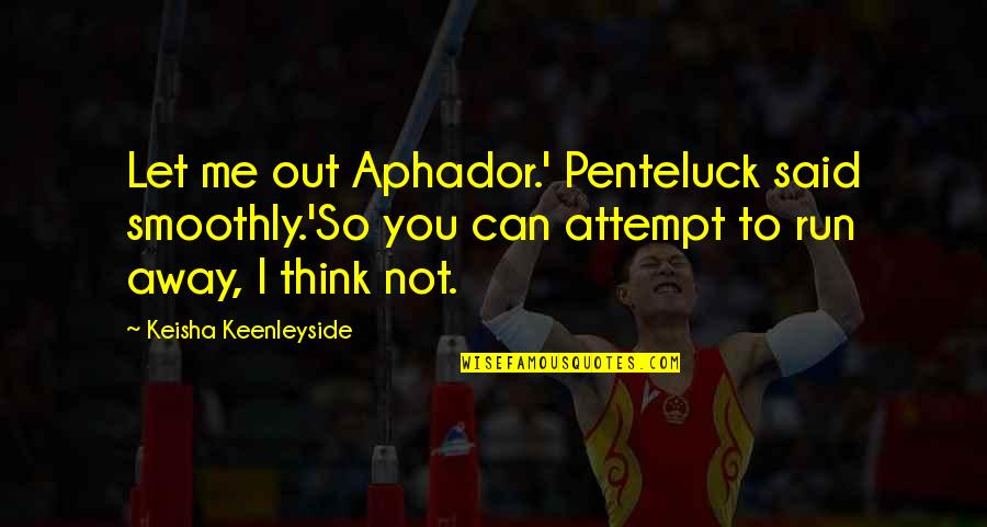 Escape Prison Quotes By Keisha Keenleyside: Let me out Aphador.' Penteluck said smoothly.'So you Escape Prison Quotes By Keisha Keenleyside: Let me out Aphador.' Penteluck said smoothly.'So you