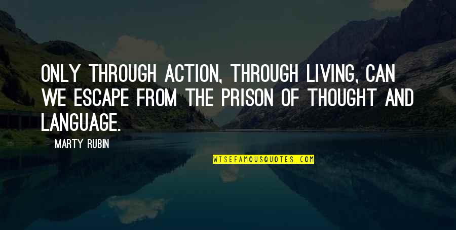 Escape Prison Quotes By Marty Rubin: Only through action, through living, can we escape Escape Prison Quotes By Marty Rubin: Only through action, through living, can we escape
