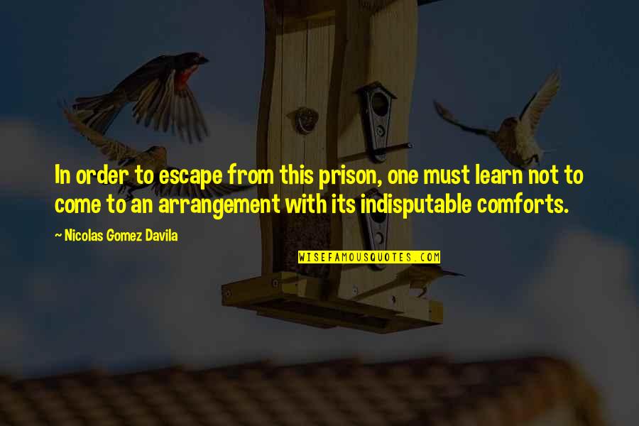 Escape Prison Quotes By Nicolas Gomez Davila: In order to escape from this prison, one Escape Prison Quotes By Nicolas Gomez Davila: In order to escape from this prison, one