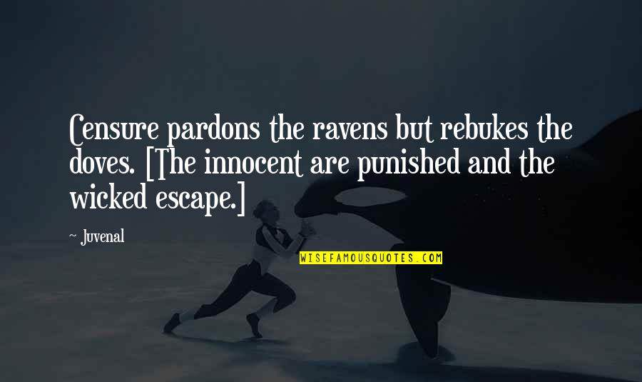 Escape Quotes By Juvenal: Censure pardons the ravens but rebukes the doves.