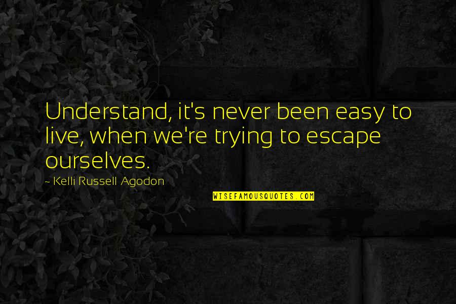 Escape Quotes By Kelli Russell Agodon: Understand, it's never been easy to live, when