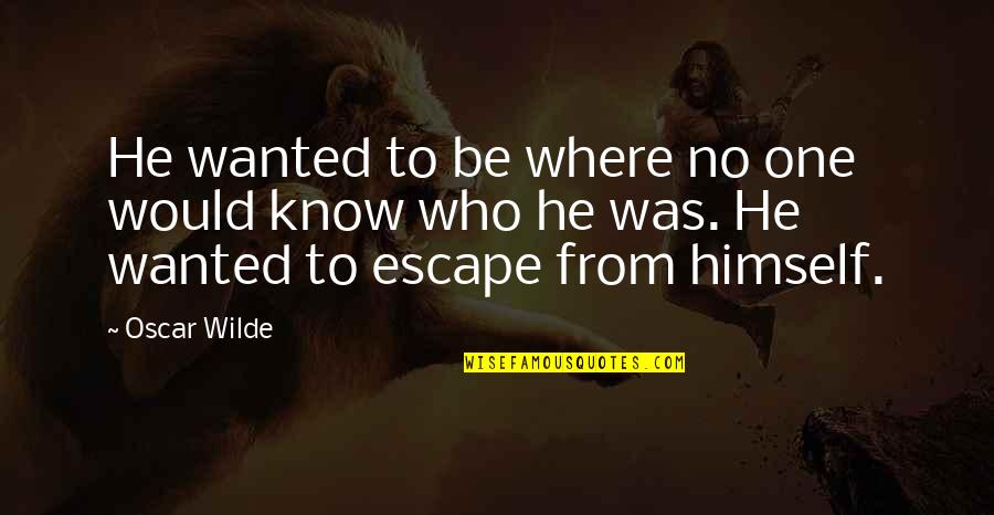 Escape Quotes By Oscar Wilde: He wanted to be where no one would