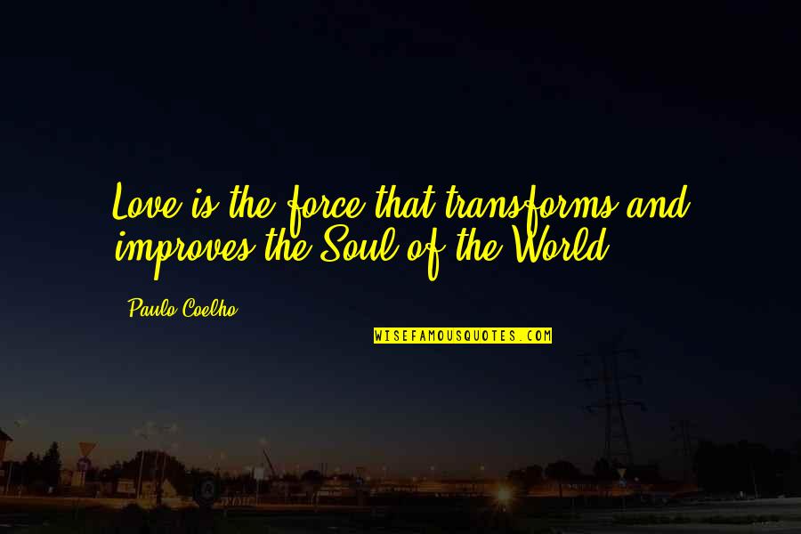 Escape Reality Quote Quotes By Paulo Coelho: Love is the force that transforms and improves