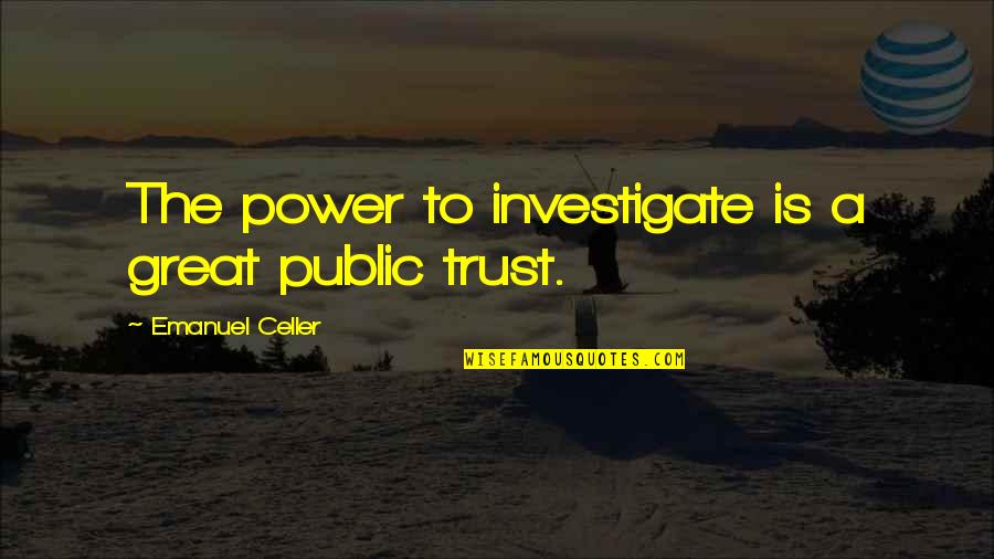 Escape Rooms Quotes By Emanuel Celler: The power to investigate is a great public