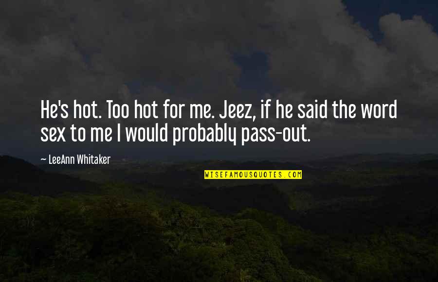 Escape Rooms Quotes By LeeAnn Whitaker: He's hot. Too hot for me. Jeez, if