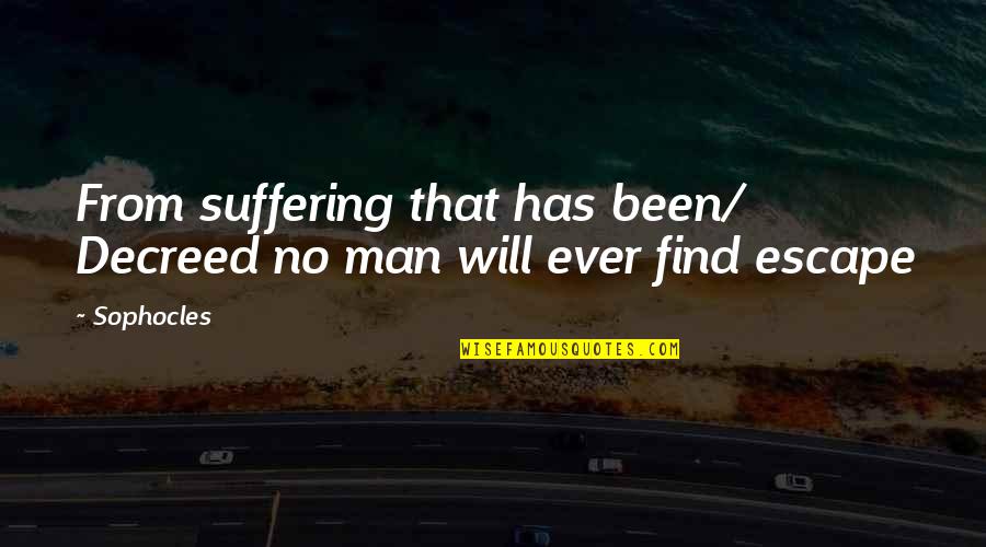 Escape Suffering Quotes By Sophocles: From suffering that has been/ Decreed no man