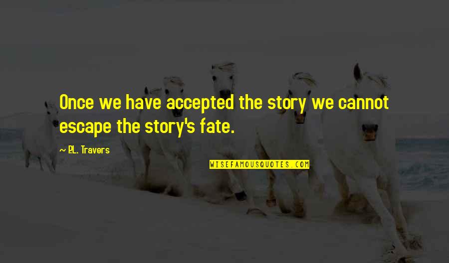 Escape The Fate Quotes By P.L. Travers: Once we have accepted the story we cannot