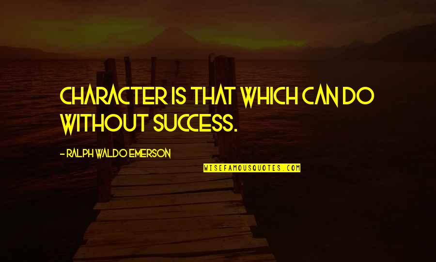 Escape The Fate Ungrateful Quotes By Ralph Waldo Emerson: Character is that which can do without success.