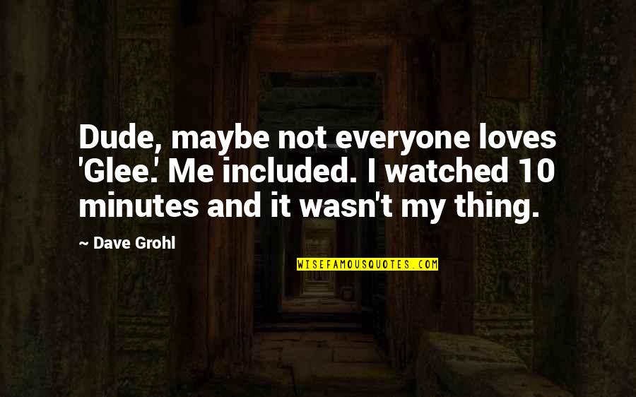 Escape The Past Quotes By Dave Grohl: Dude, maybe not everyone loves 'Glee.' Me included.