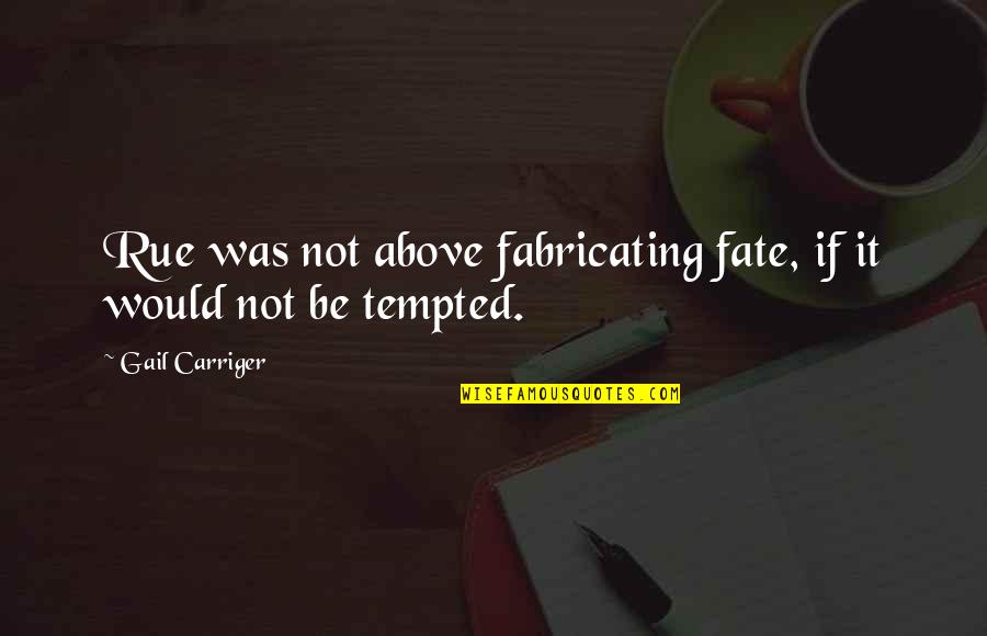 Escape The Past Quotes By Gail Carriger: Rue was not above fabricating fate, if it