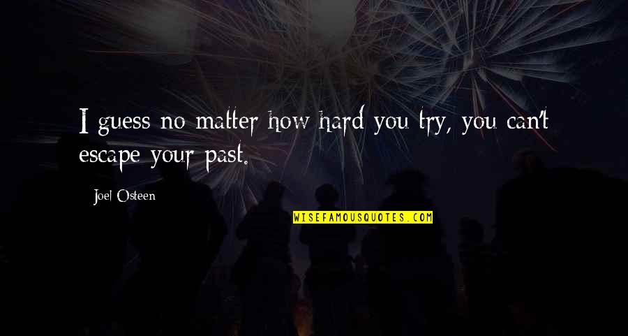 Escape The Past Quotes By Joel Osteen: I guess no matter how hard you try,