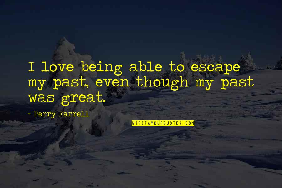 Escape The Past Quotes By Perry Farrell: I love being able to escape my past,