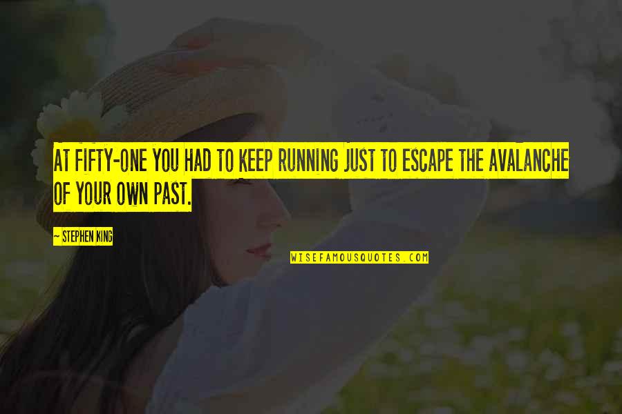 Escape The Past Quotes By Stephen King: At fifty-one you had to keep running just