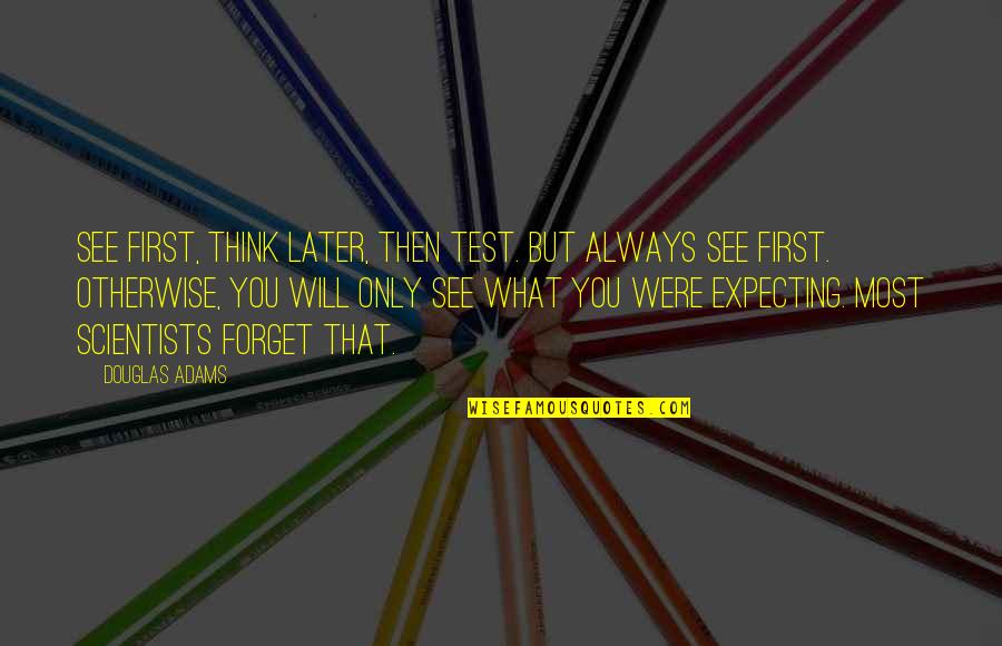 Escape The Room Quotes By Douglas Adams: See first, think later, then test. But always Escape The Room Quotes By Douglas Adams: See first, think later, then test. But always