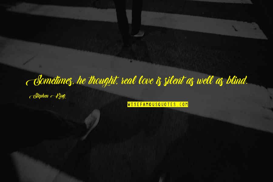 Escape The Room Quotes By Stephen King: Sometimes, he thought, real love is silent as Escape The Room Quotes By Stephen King: Sometimes, he thought, real love is silent as