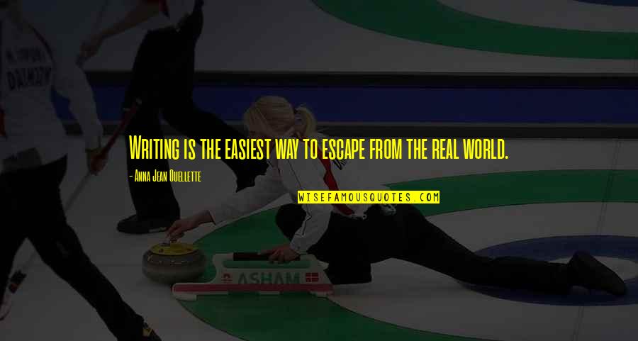 Escape The World Quotes By Anna Jean Ouellette: Writing is the easiest way to escape from Escape The World Quotes By Anna Jean Ouellette: Writing is the easiest way to escape from