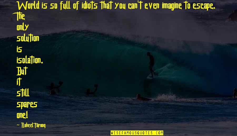 Escape The World Quotes By Raheel Farooq: World is so full of idiots that you Escape The World Quotes By Raheel Farooq: World is so full of idiots that you