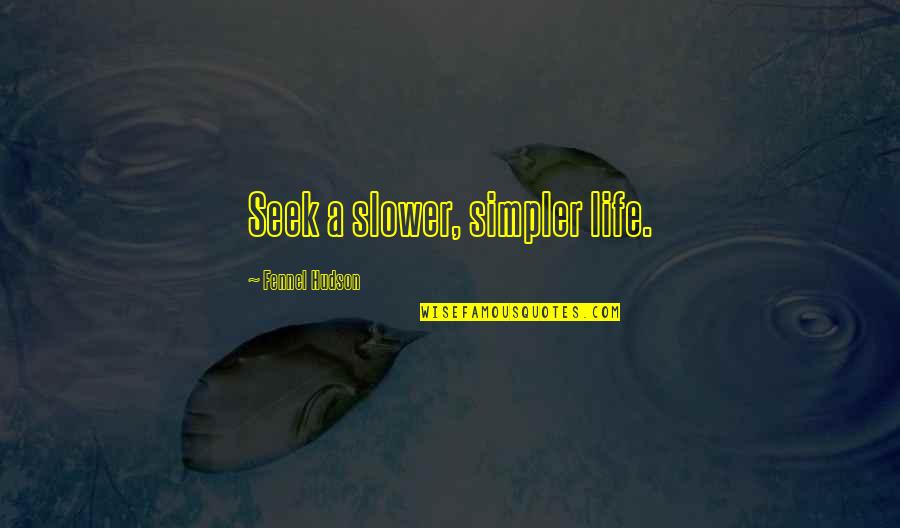 Escape To Nature Quotes By Fennel Hudson: Seek a slower, simpler life. Escape To Nature Quotes By Fennel Hudson: Seek a slower, simpler life.