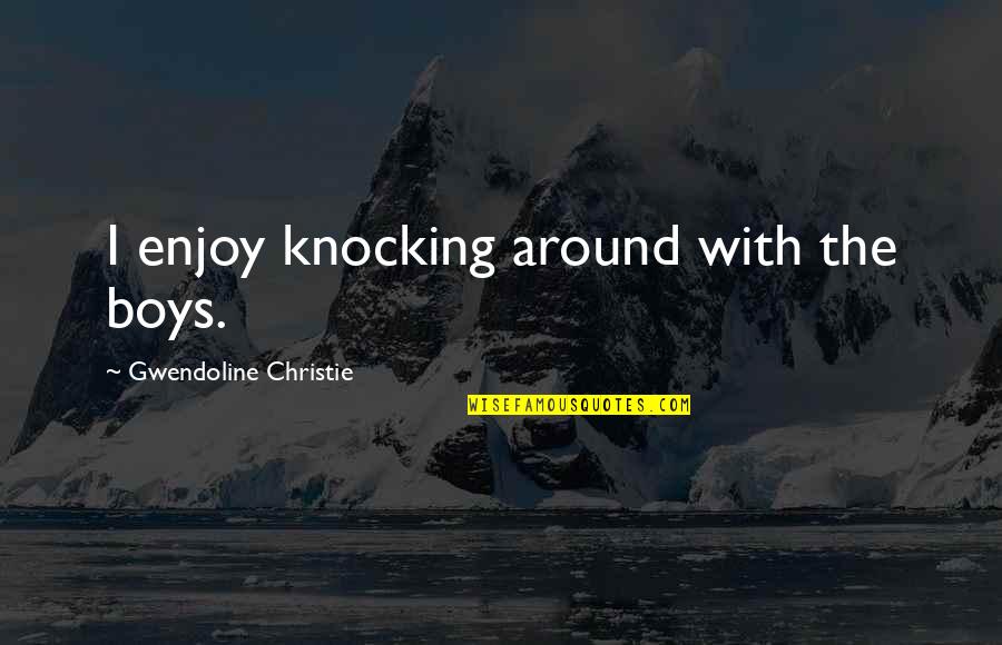 Escape Travel Quotes By Gwendoline Christie: I enjoy knocking around with the boys.