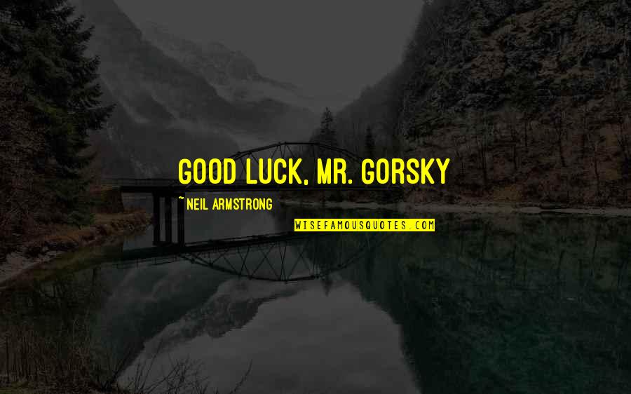 Escape Travel Quotes By Neil Armstrong: Good luck, Mr. Gorsky