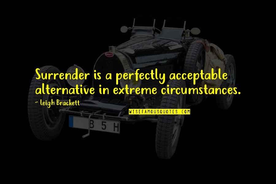 Escape Well Quotes By Leigh Brackett: Surrender is a perfectly acceptable alternative in extreme