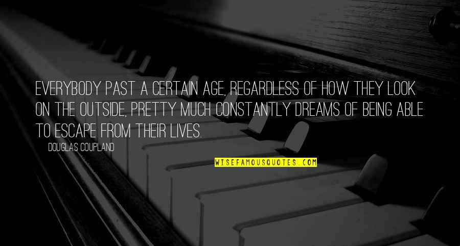 Escape Your Past Quotes By Douglas Coupland: Everybody past a certain age, regardless of how Escape Your Past Quotes By Douglas Coupland: Everybody past a certain age, regardless of how