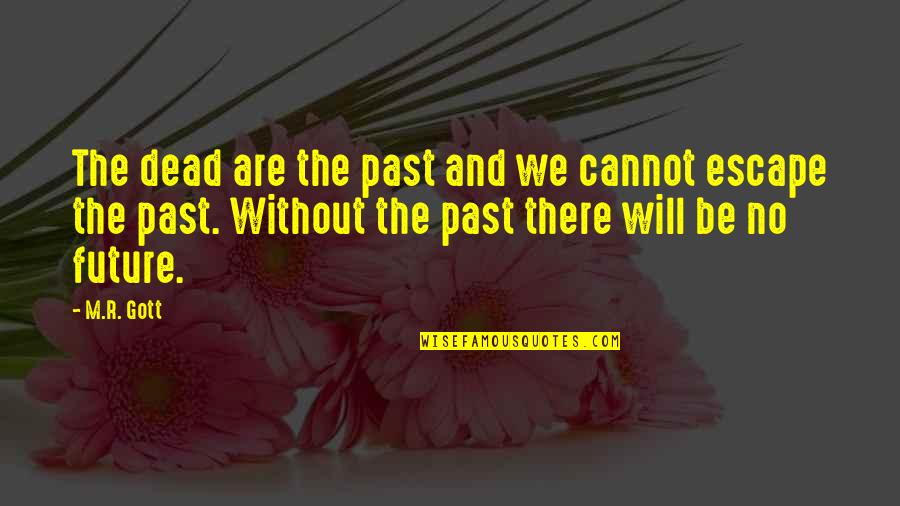 Escape Your Past Quotes By M.R. Gott: The dead are the past and we cannot Escape Your Past Quotes By M.R. Gott: The dead are the past and we cannot