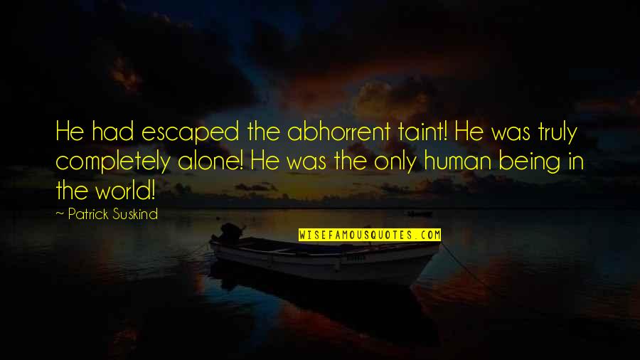 Escaped Alone Quotes By Patrick Suskind: He had escaped the abhorrent taint! He was Escaped Alone Quotes By Patrick Suskind: He had escaped the abhorrent taint! He was