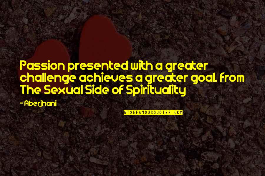 Escaped Convicts Quotes By Aberjhani: Passion presented with a greater challenge achieves a Escaped Convicts Quotes By Aberjhani: Passion presented with a greater challenge achieves a