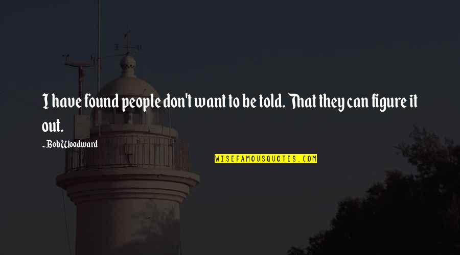Escaped Prisoner Quotes By Bob Woodward: I have found people don't want to be