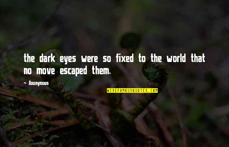 Escaped Quotes By Anonymous: the dark eyes were so fixed to the